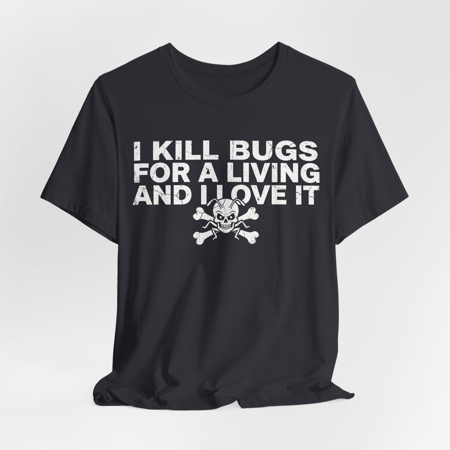 I Kill Bugs for a Living and I Love It - Funny Pest Control Graphic Tee