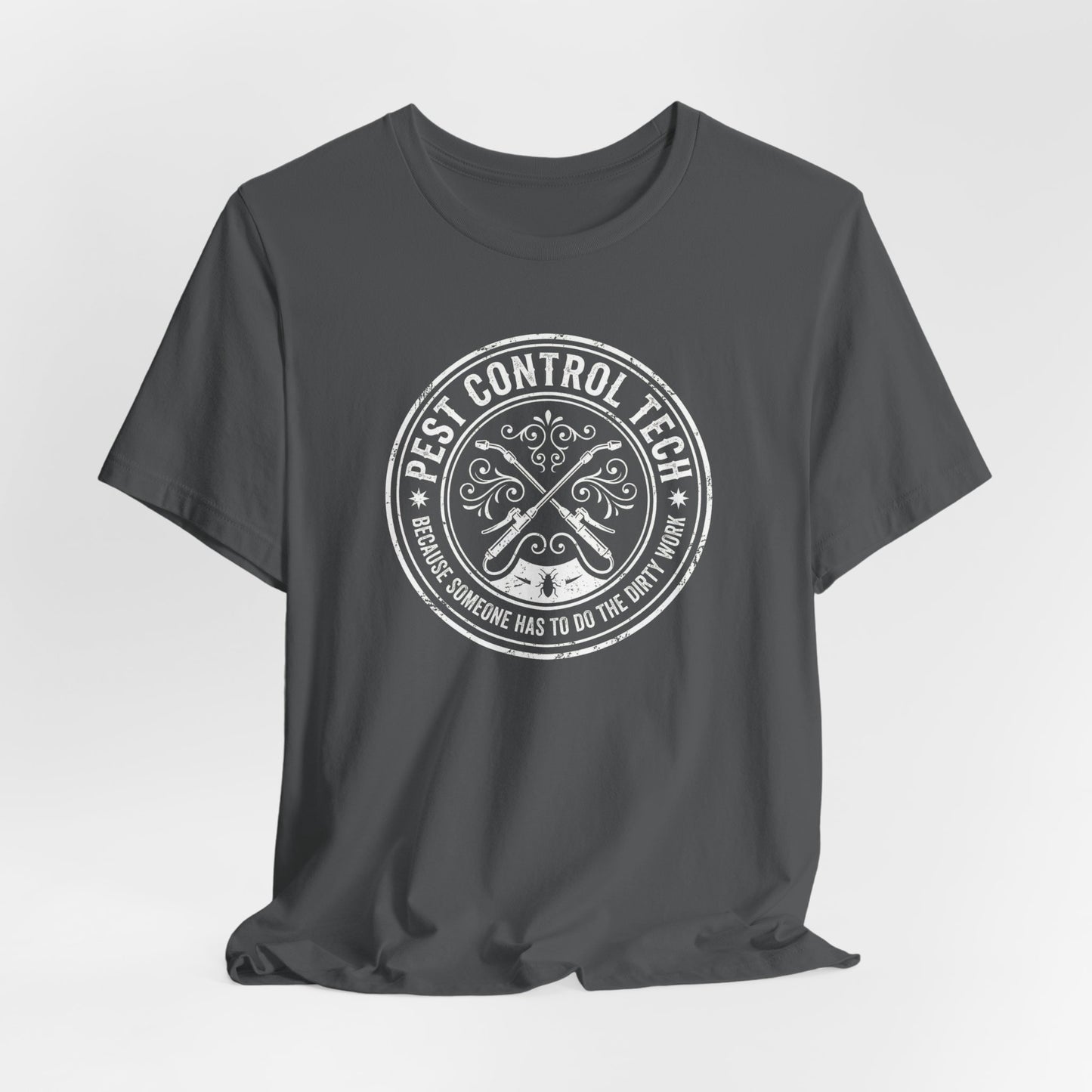 Pest Control Tech Because Someone Has to Do the Dirty Work - Funny Exterminator T-Shirt