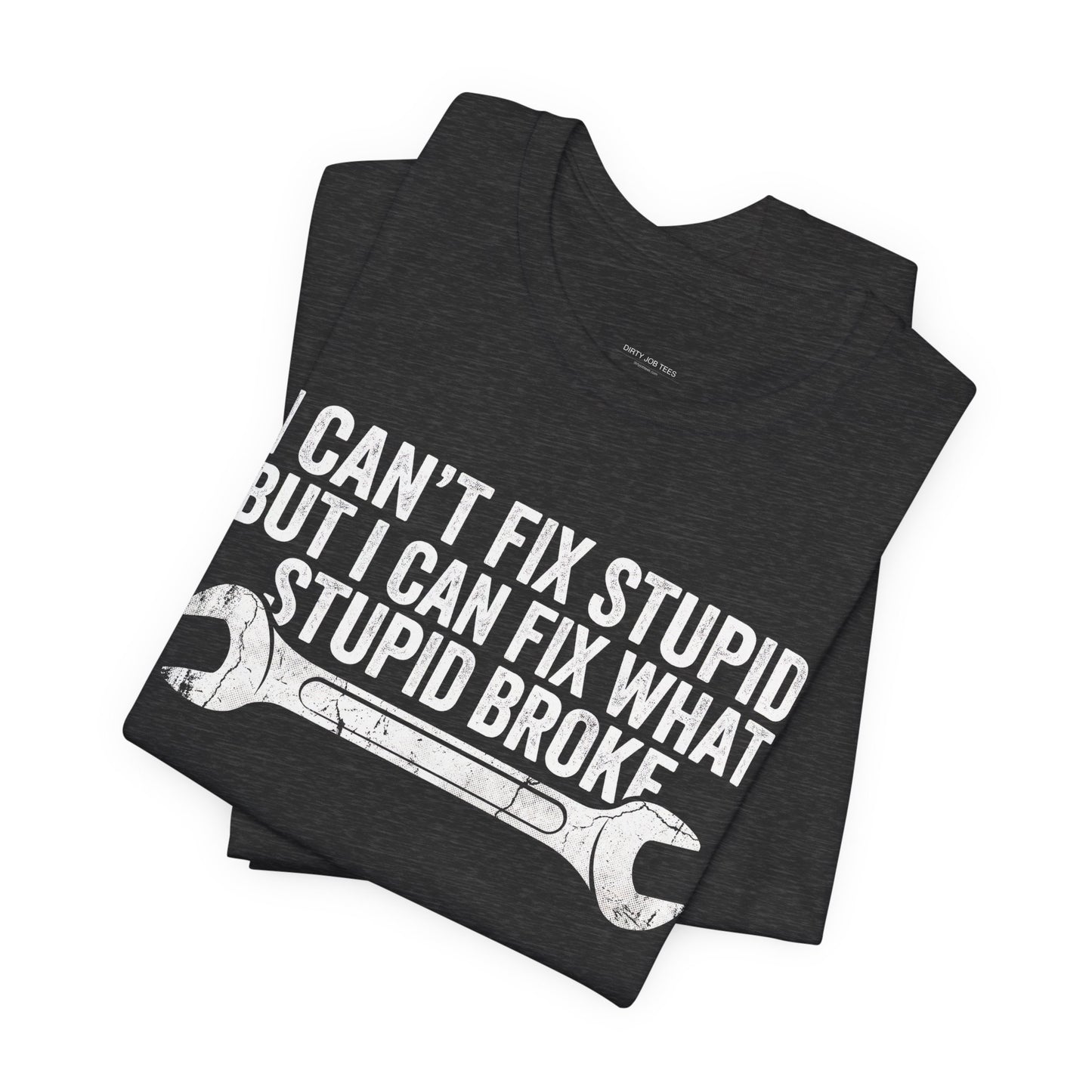 I Can't Fix Stupid But I Can Fix What Stupid Broke - Funny Mechanic T-Shirt