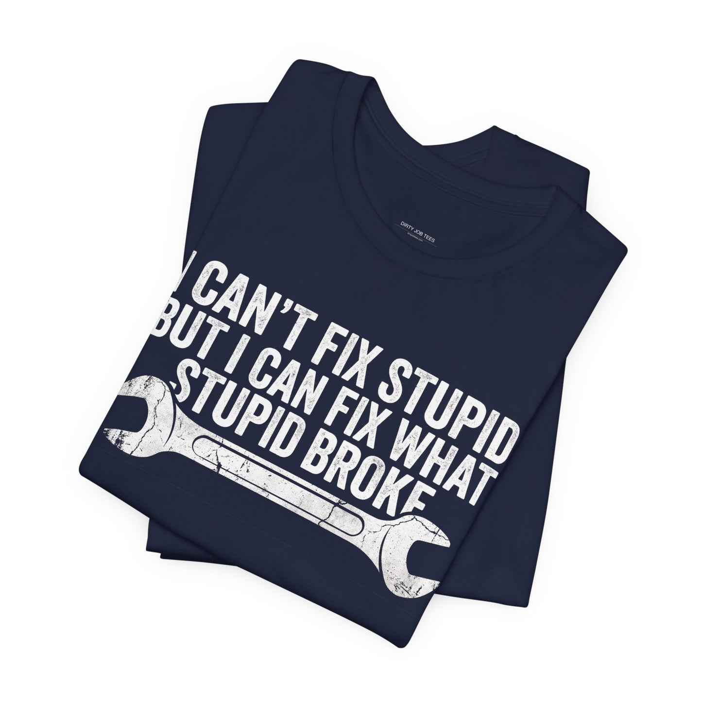 I Can't Fix Stupid But I Can Fix What Stupid Broke - Funny Mechanic T-Shirt