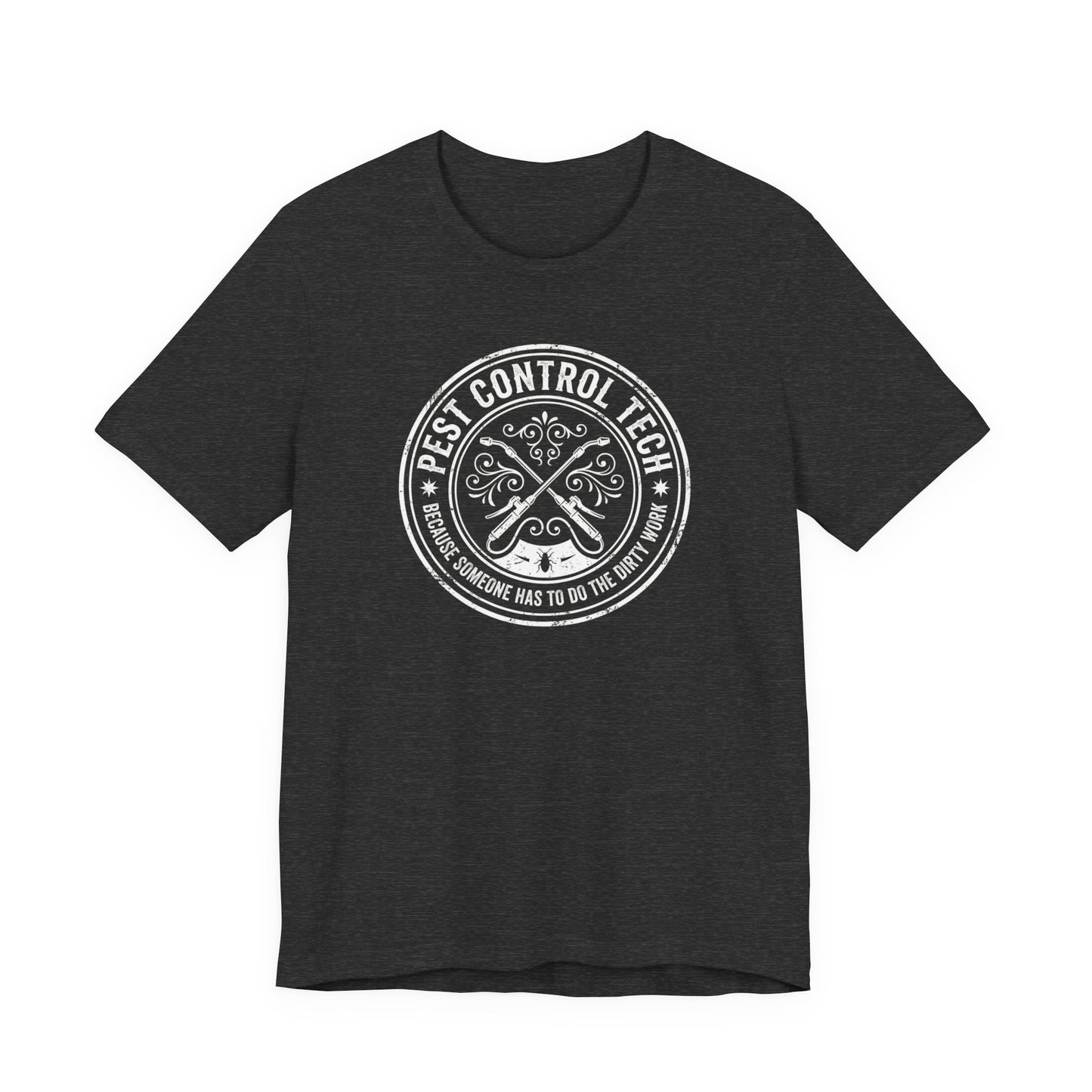 Pest Control Tech Because Someone Has to Do the Dirty Work - Funny Exterminator T-Shirt