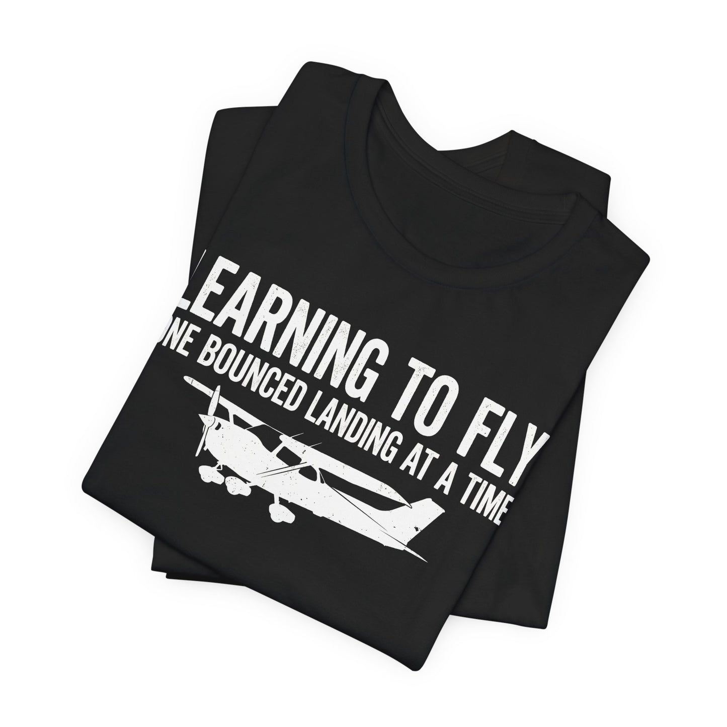 Learning to Fly One Bounced Landing at a Time - Student Pilot T-Shirt