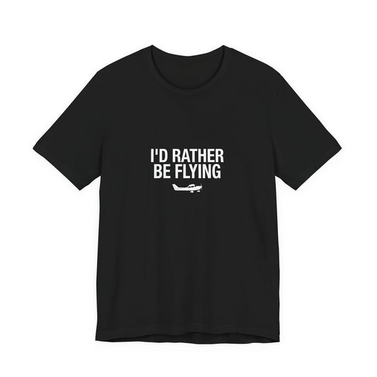 I'd Rather Be Flying - Funny Pilot T-Shirt for Aviation Lovers