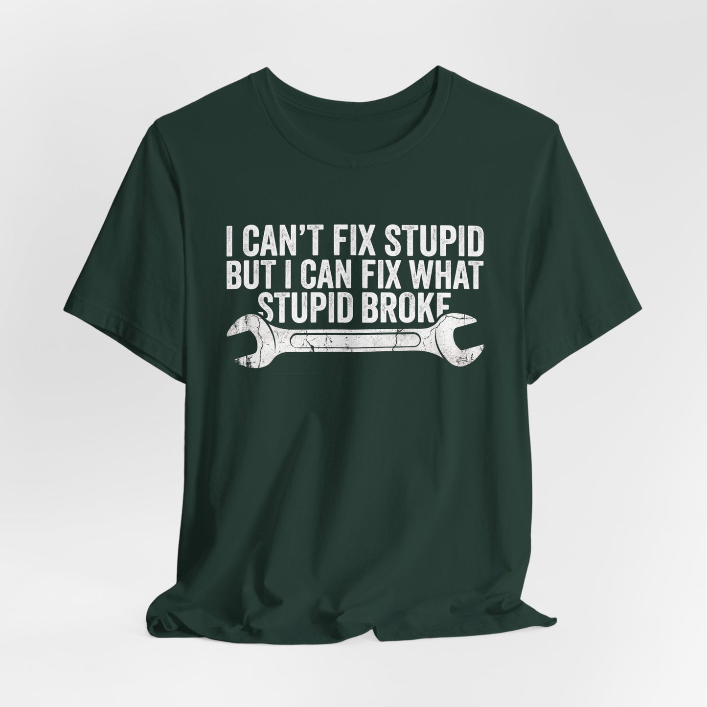 I Can't Fix Stupid But I Can Fix What Stupid Broke - Funny Mechanic T-Shirt