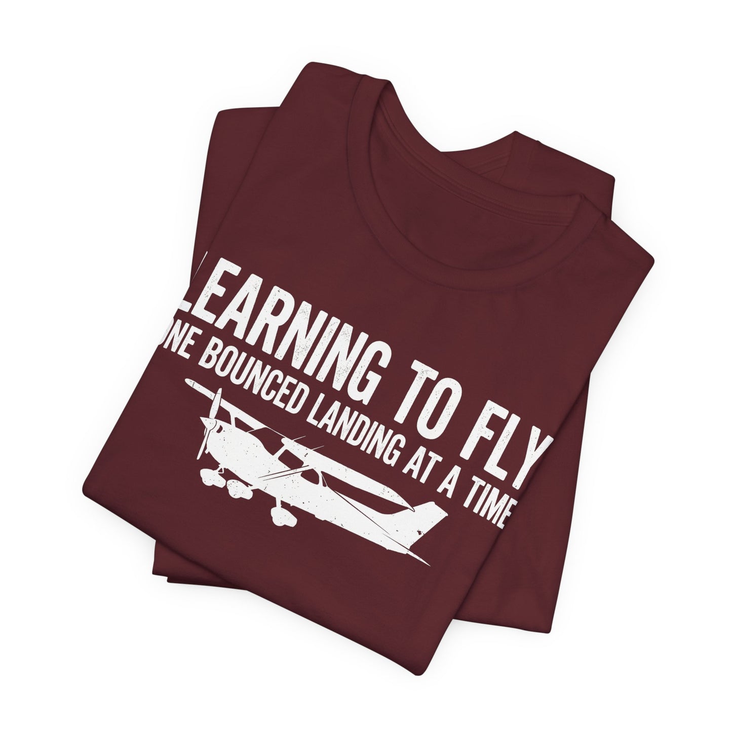 Learning to Fly One Bounced Landing at a Time - Student Pilot T-Shirt