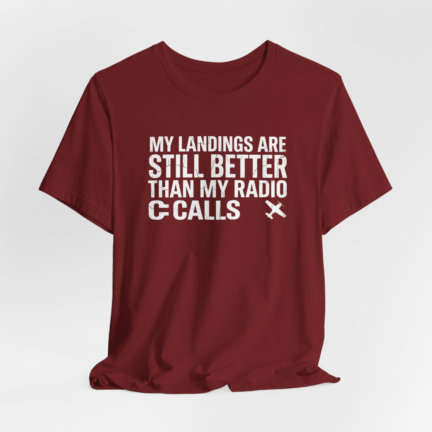My Landings Are Still Better Than My Radio Calls - Funny Pilot T-Shirt