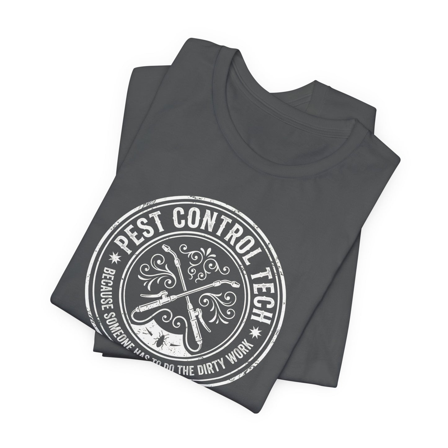 Pest Control Tech Because Someone Has to Do the Dirty Work - Funny Exterminator T-Shirt