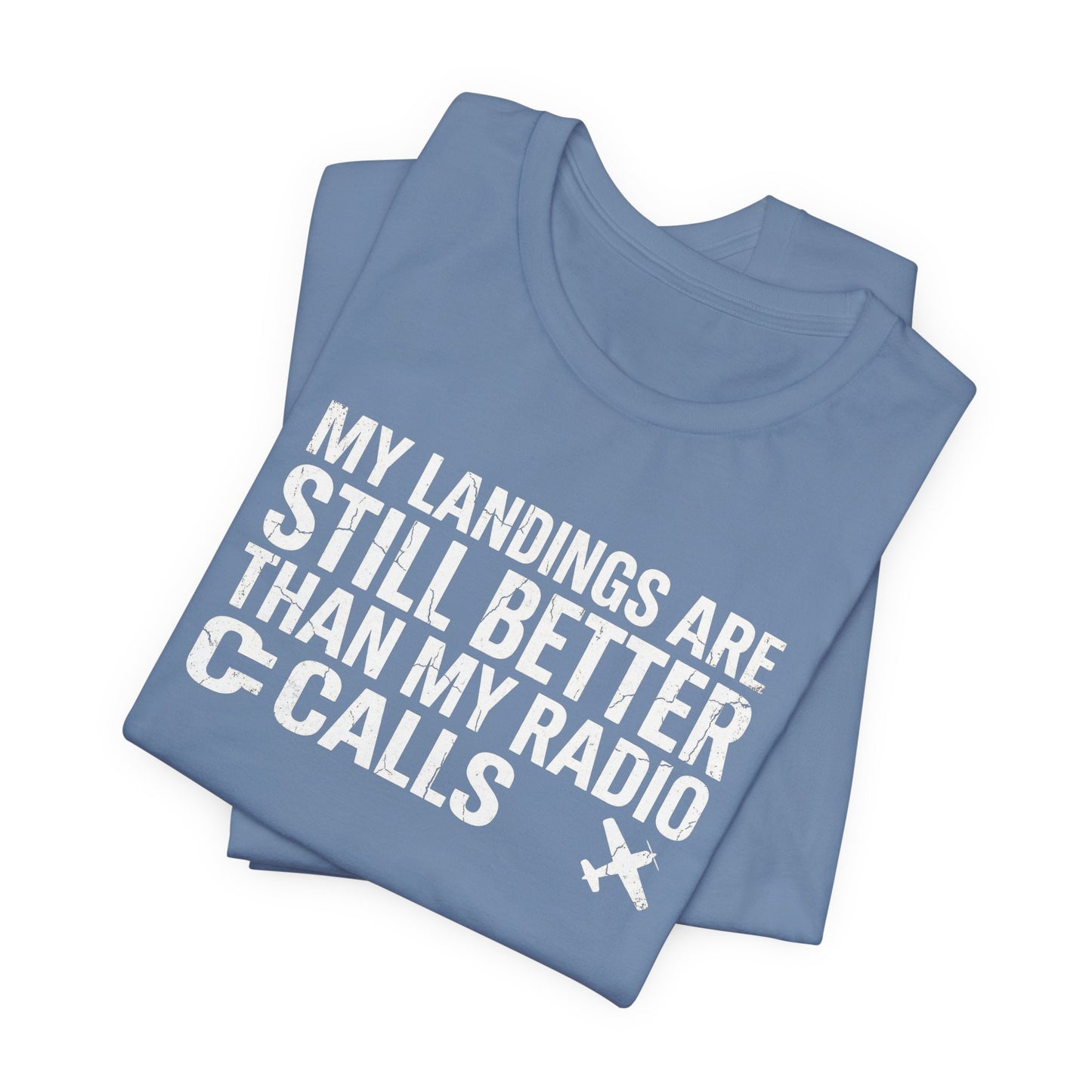 My Landings Are Still Better Than My Radio Calls - Funny Pilot T-Shirt