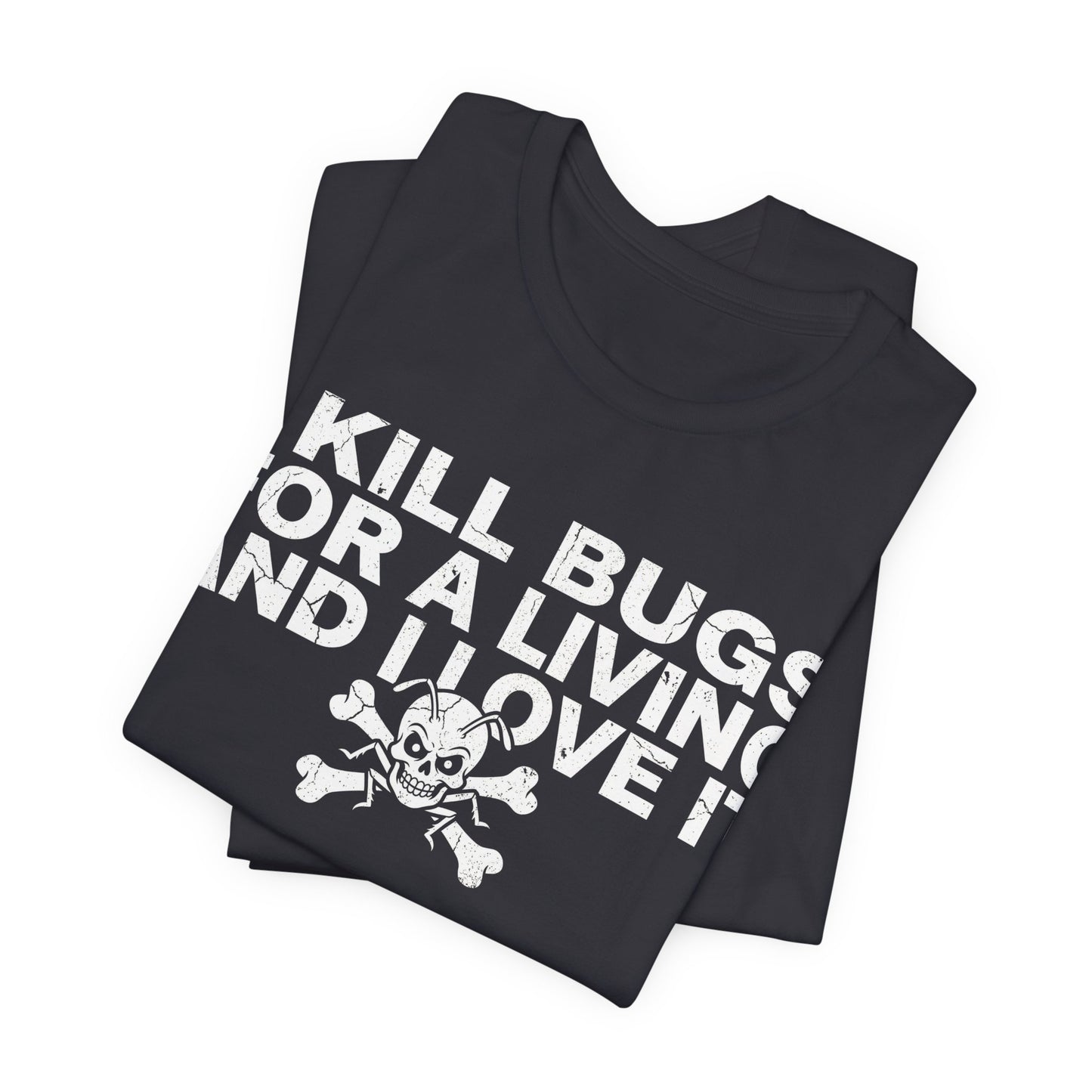 I Kill Bugs for a Living and I Love It - Funny Pest Control Graphic Tee