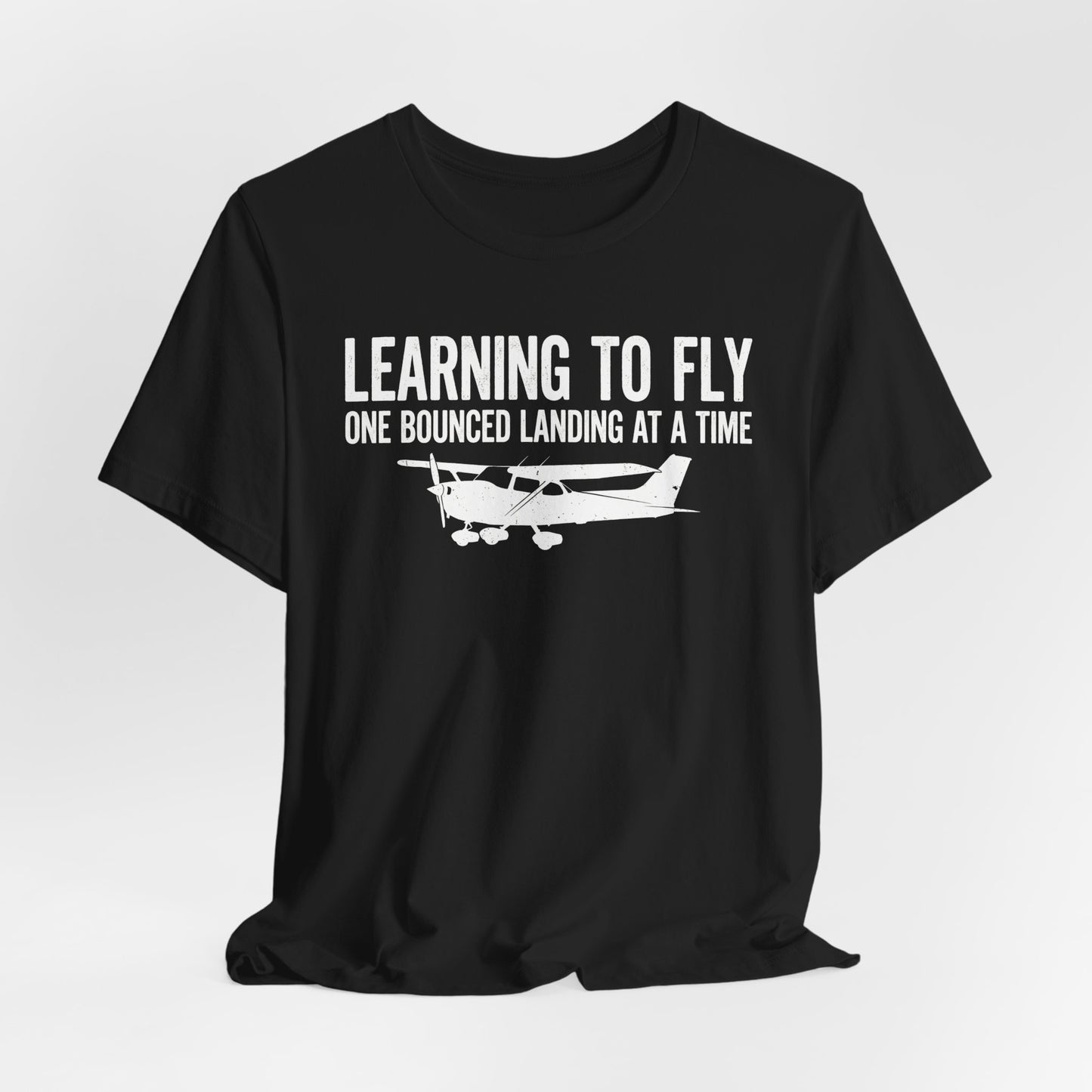 Learning to Fly One Bounced Landing at a Time - Student Pilot T-Shirt