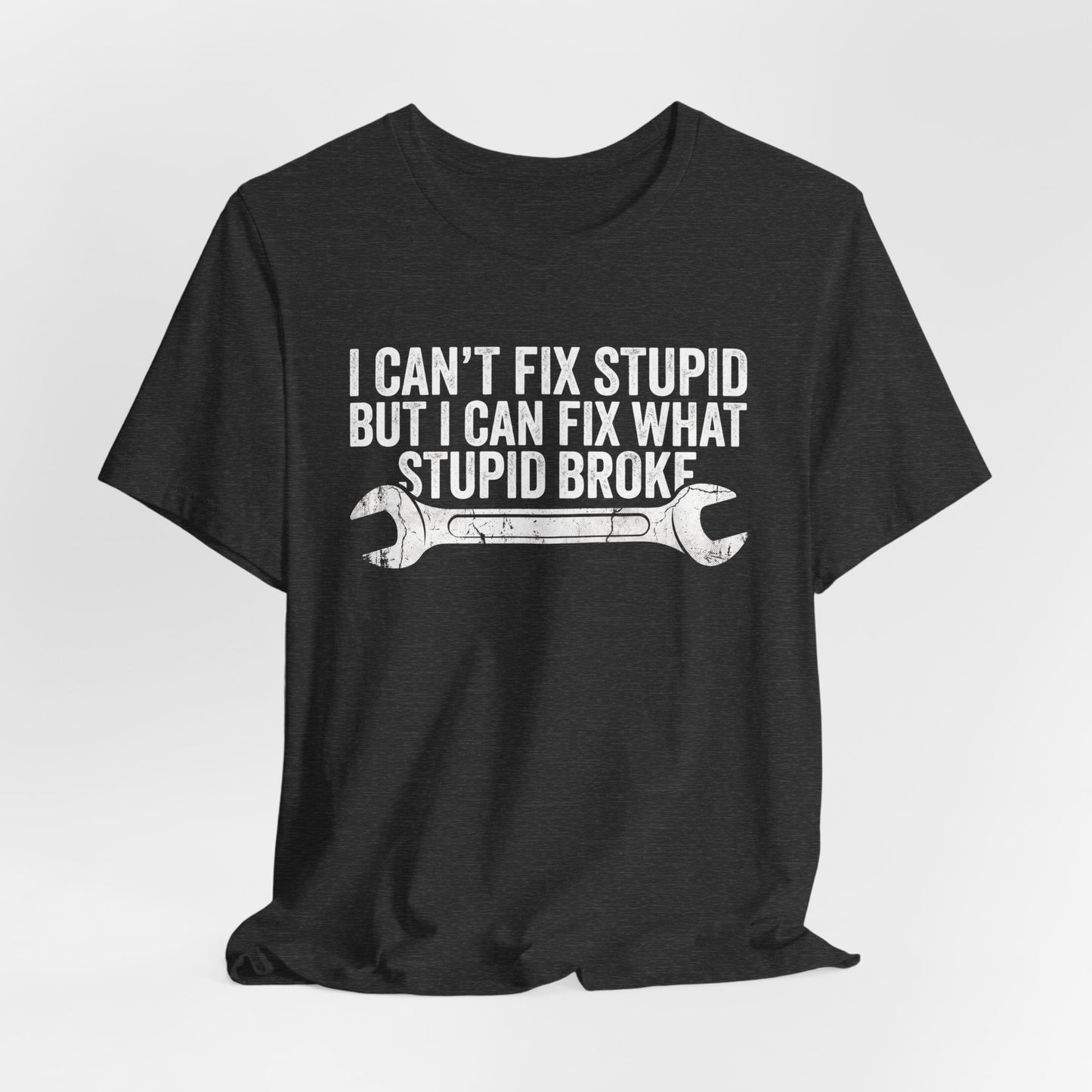 I Can't Fix Stupid But I Can Fix What Stupid Broke - Funny Mechanic T-Shirt