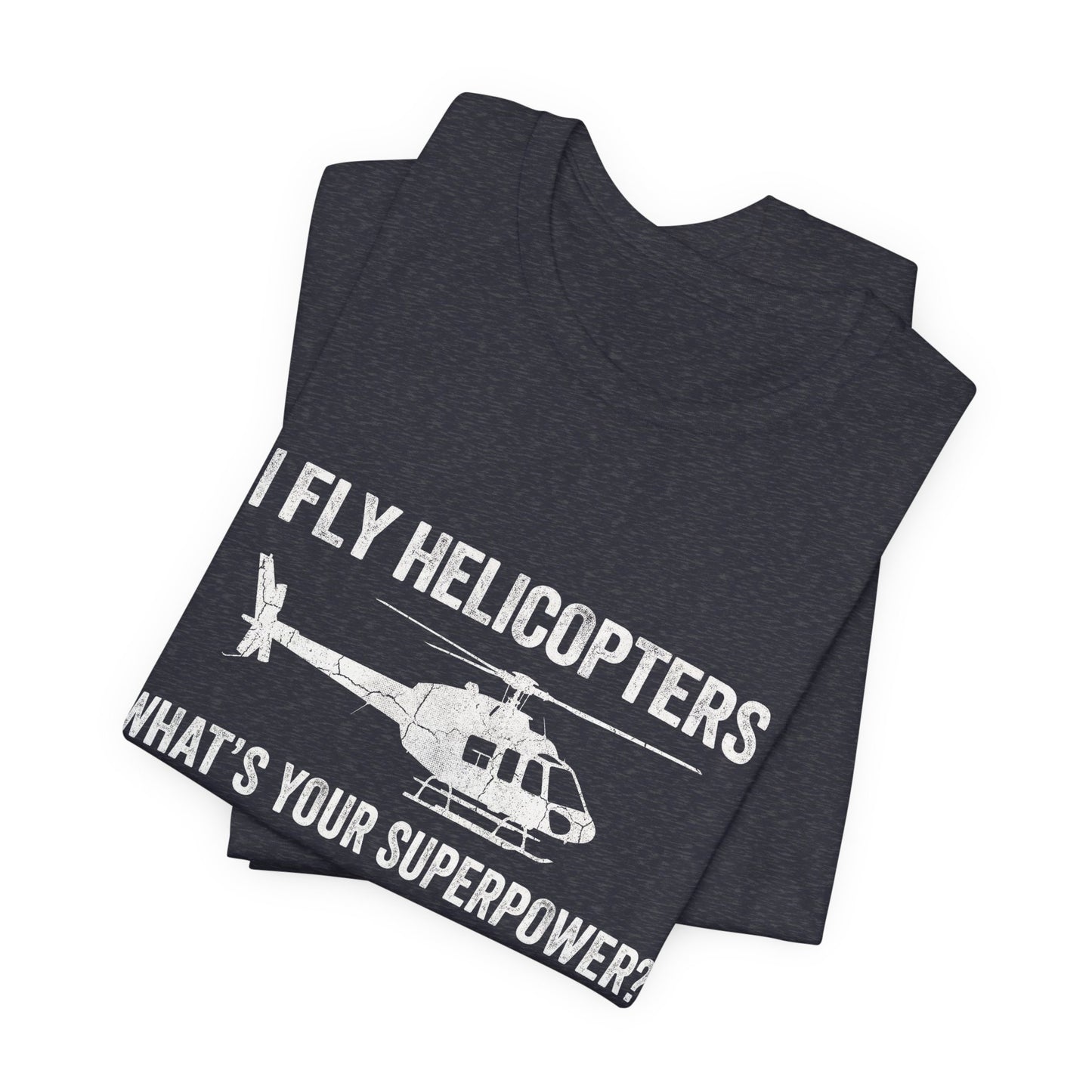 I Fly Helicopters What's Your Superpower - Funny Pilot T-Shirt