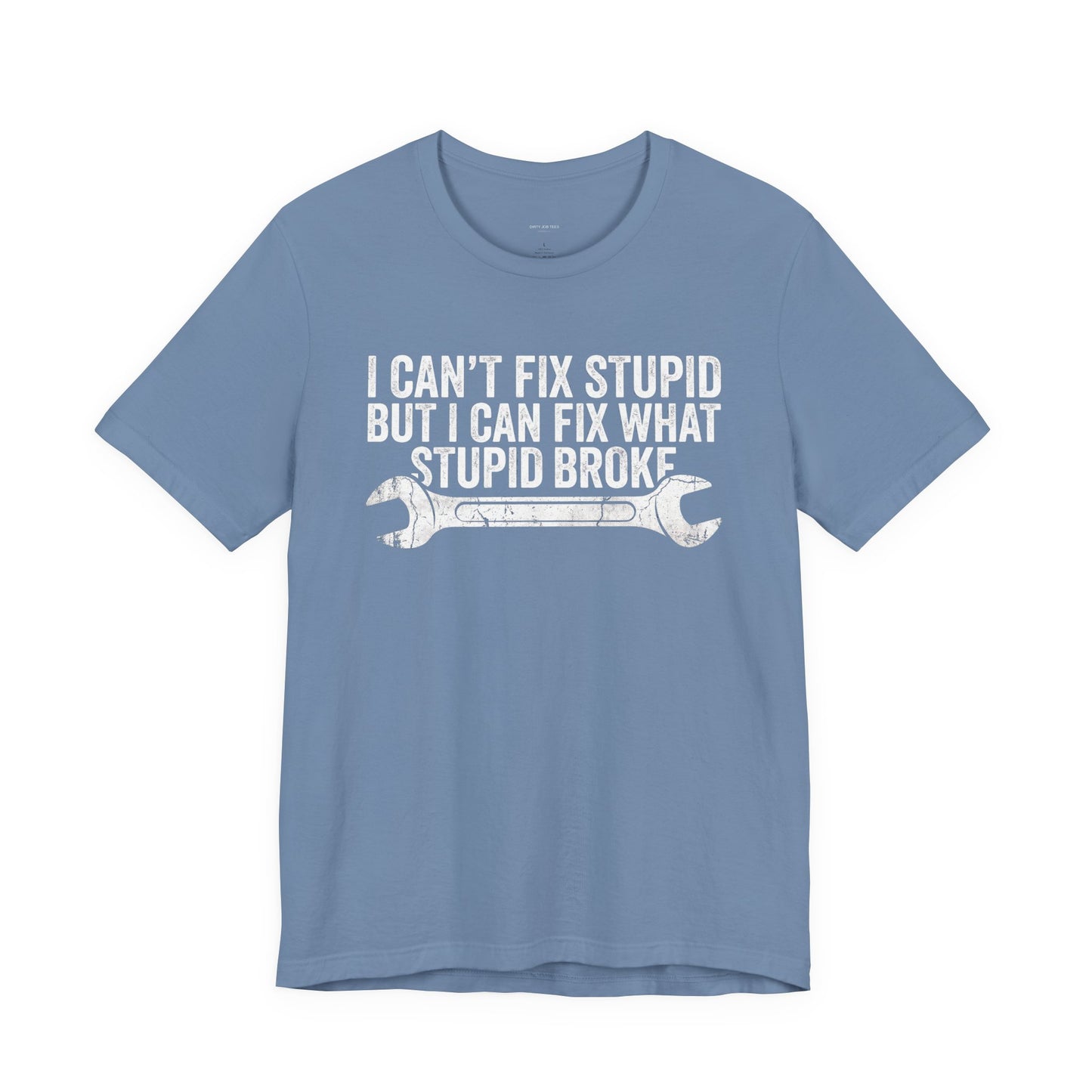 I Can't Fix Stupid But I Can Fix What Stupid Broke - Funny Mechanic T-Shirt