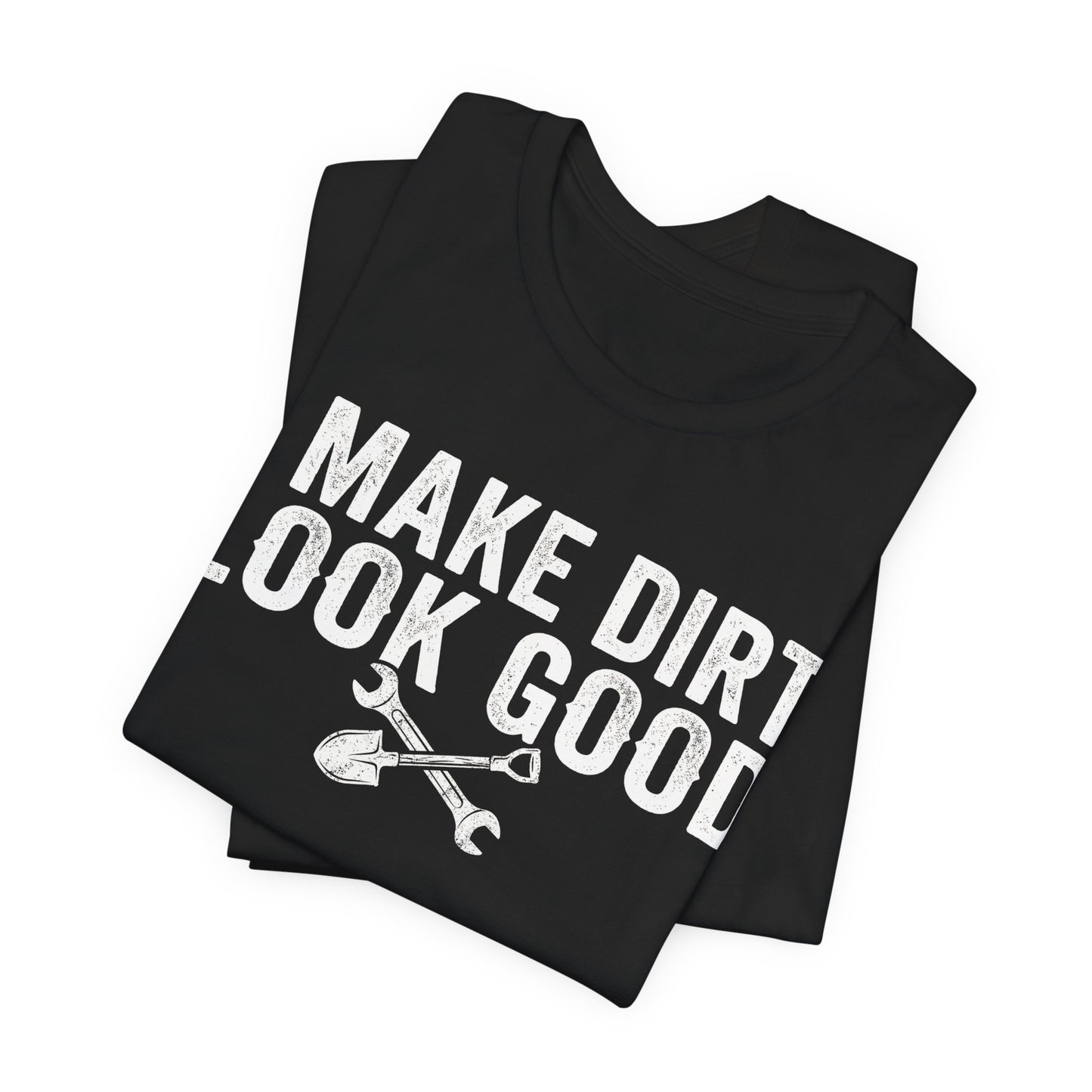 I Make Dirt Look Good - Funny Blue Collar Tradesman Graphic Tee