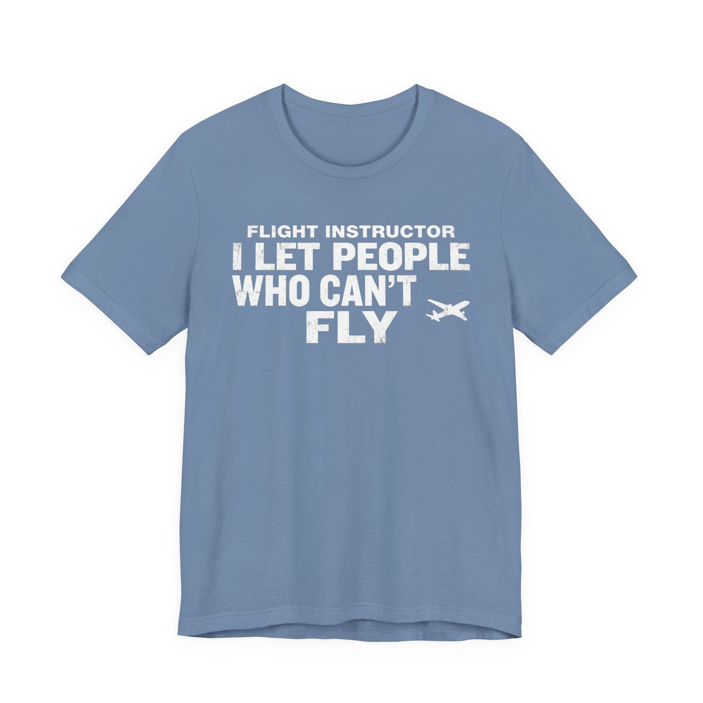 Flight Instructor I Let People Who Can't Fly Fly - Funny CFI T-Shirt
