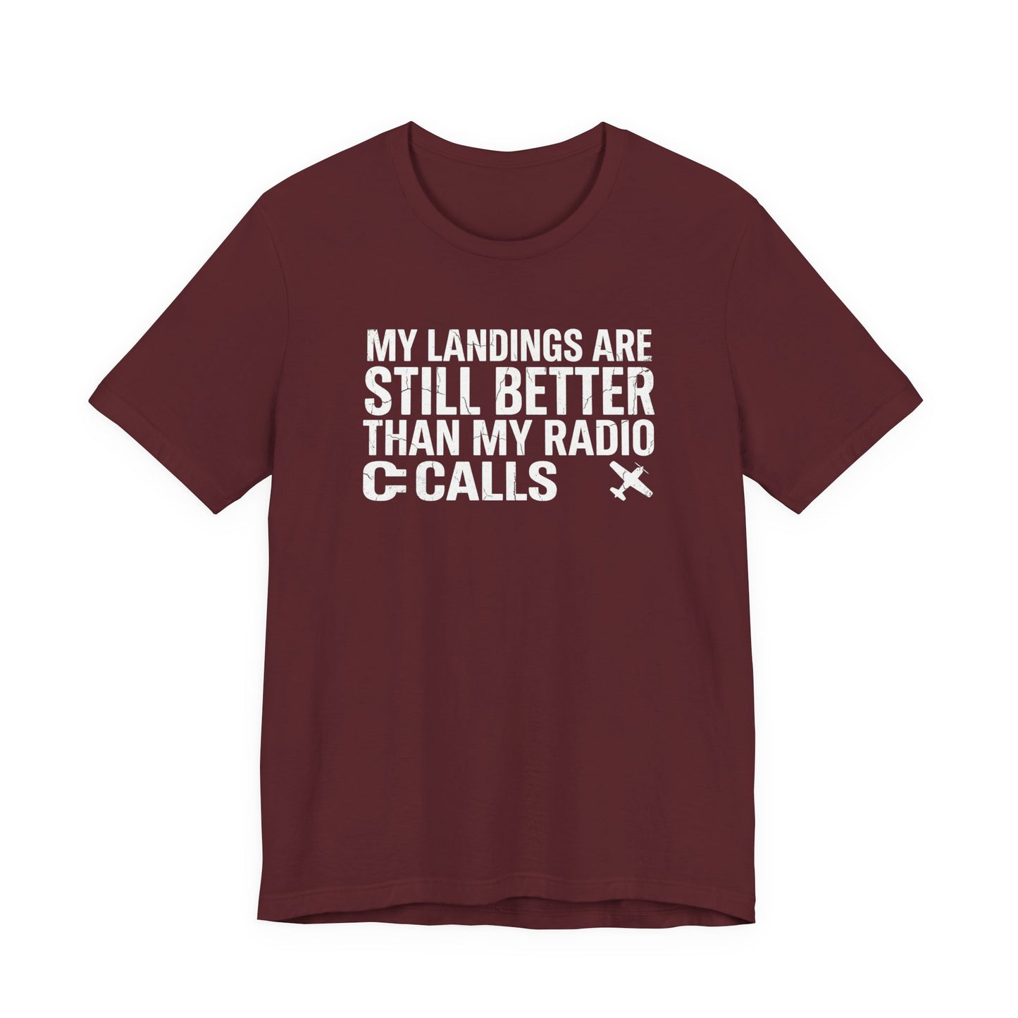 My Landings Are Still Better Than My Radio Calls - Funny Pilot T-Shirt