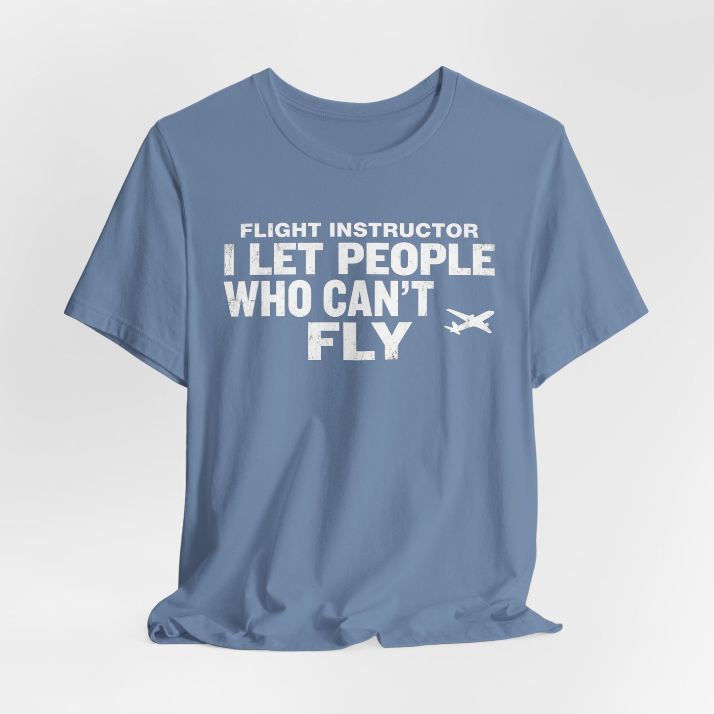 Flight Instructor I Let People Who Can't Fly Fly - Funny CFI T-Shirt