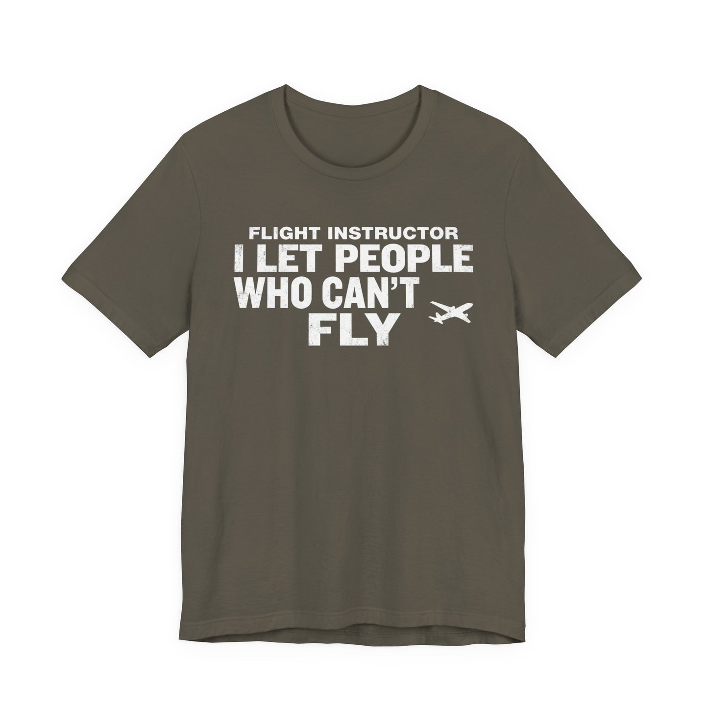 Flight Instructor I Let People Who Can't Fly Fly - Funny CFI T-Shirt