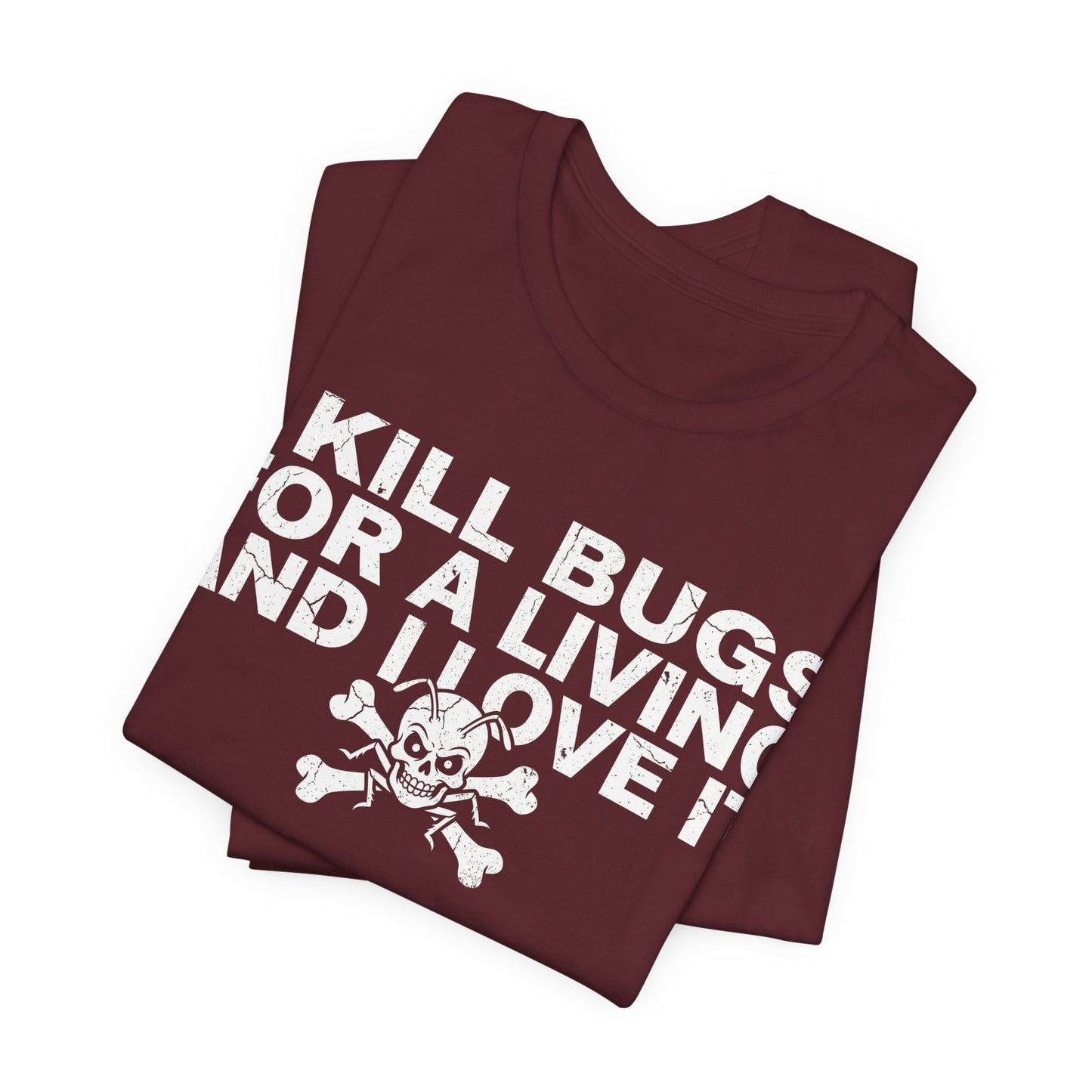 I Kill Bugs for a Living and I Love It - Funny Pest Control Graphic Tee