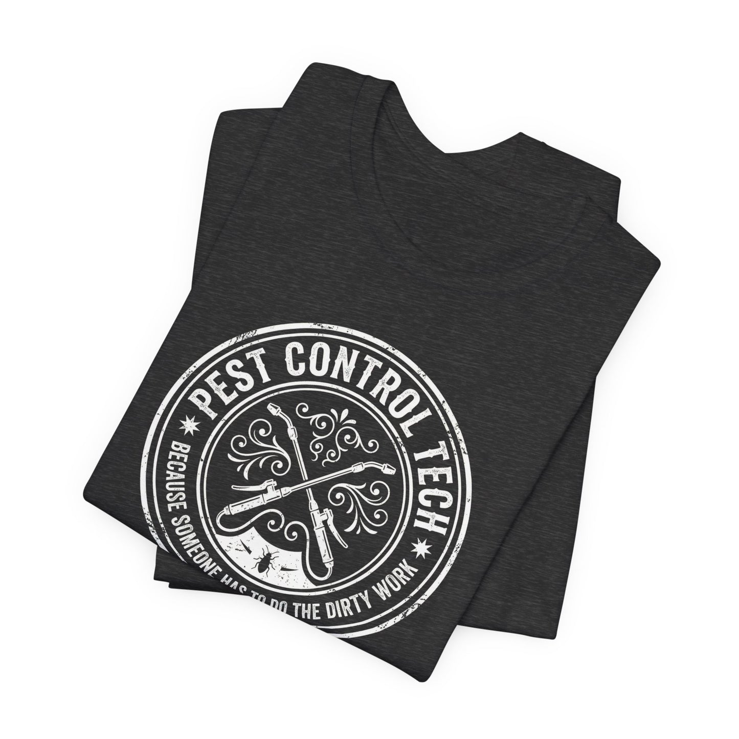 Pest Control Tech Because Someone Has to Do the Dirty Work - Funny Exterminator T-Shirt