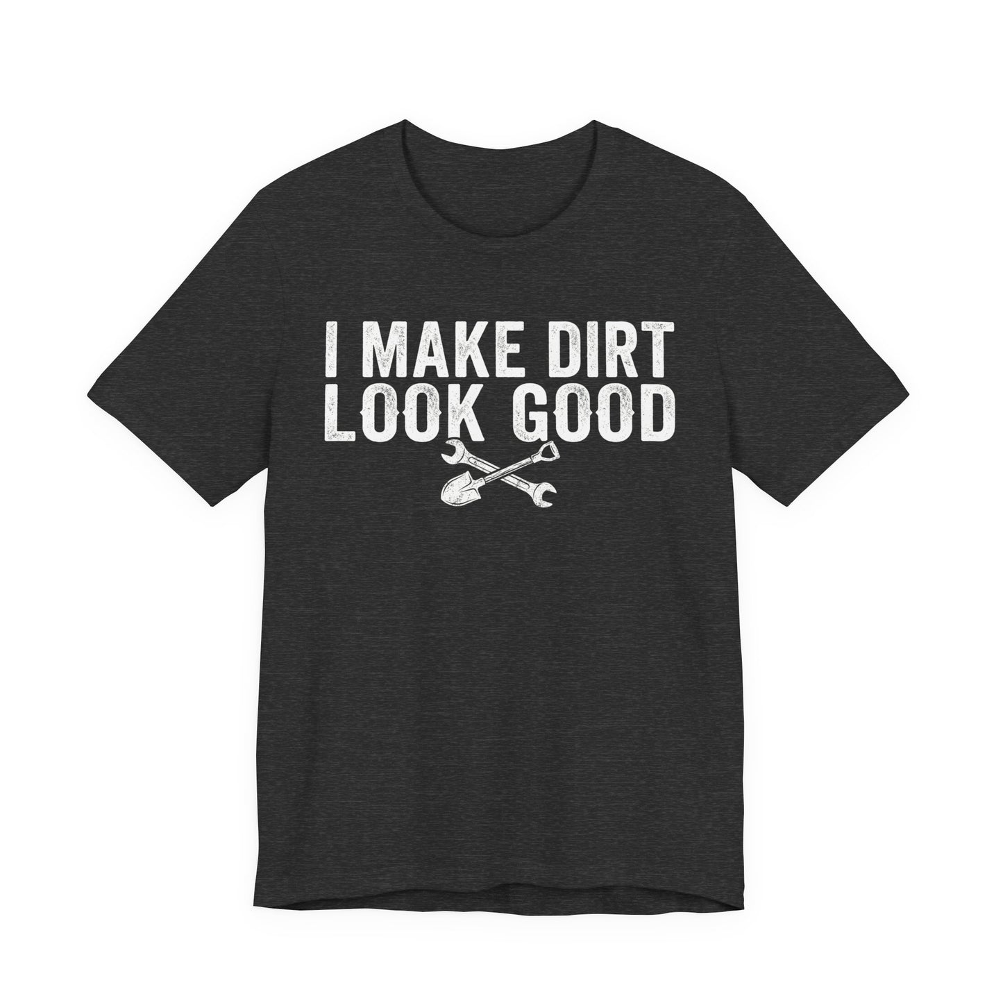 I Make Dirt Look Good - Funny Blue Collar Tradesman Graphic Tee