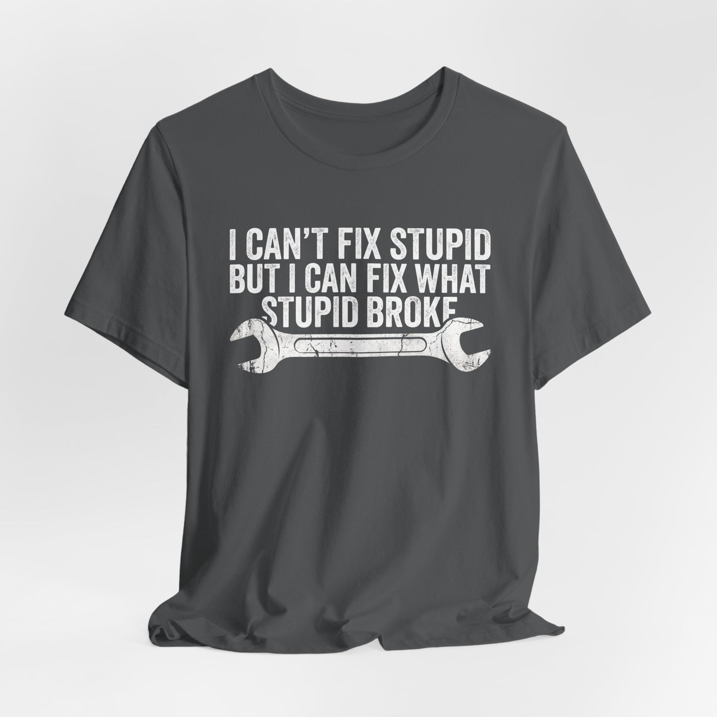 I Can't Fix Stupid But I Can Fix What Stupid Broke - Funny Mechanic T-Shirt