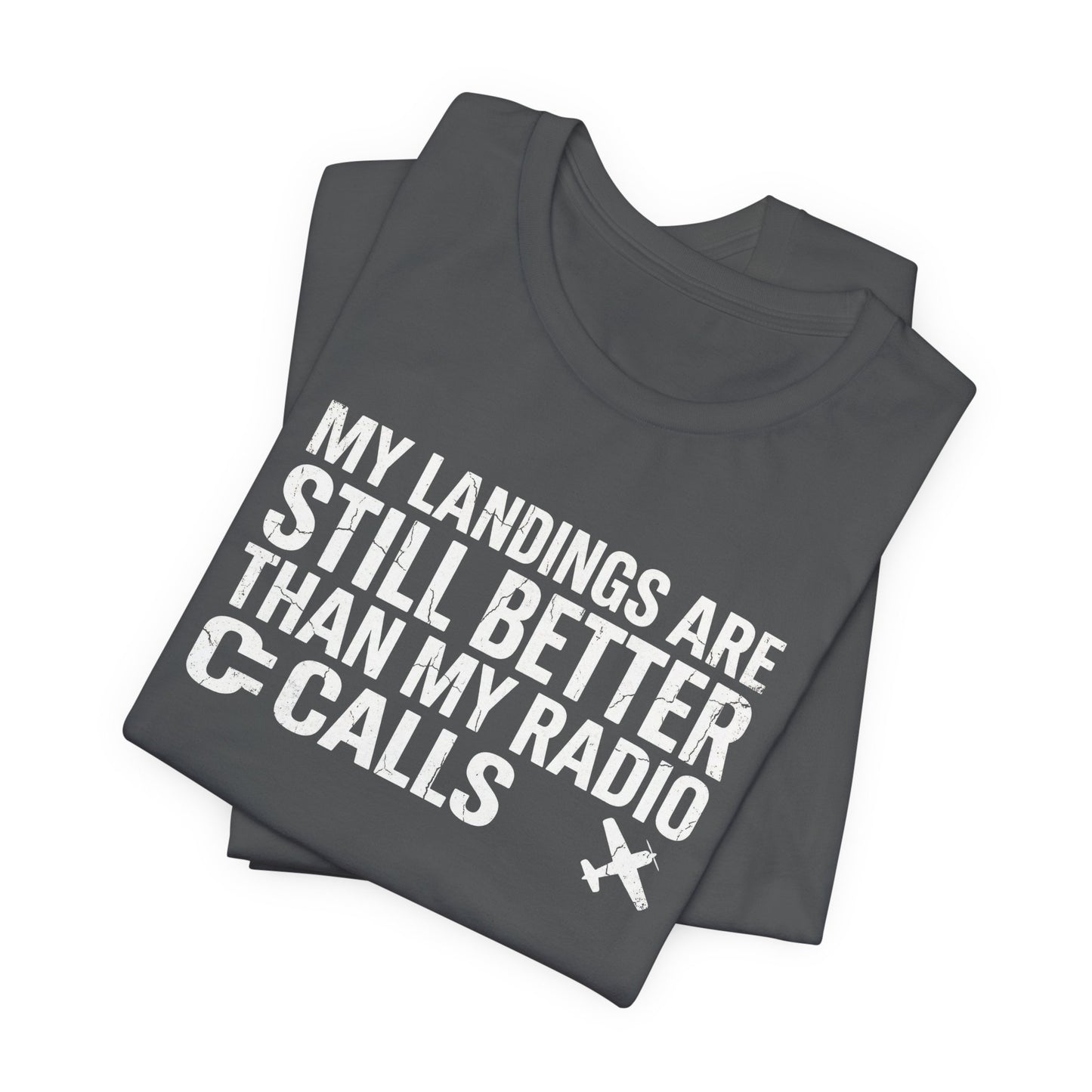 My Landings Are Still Better Than My Radio Calls - Funny Pilot T-Shirt