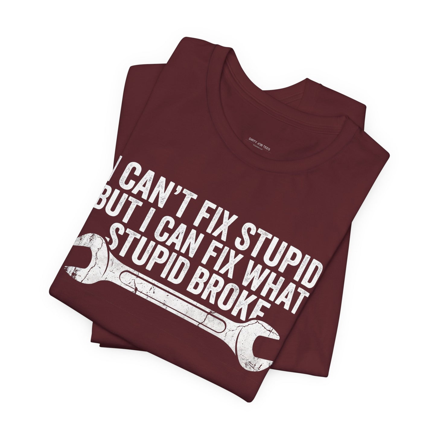 I Can't Fix Stupid But I Can Fix What Stupid Broke - Funny Mechanic T-Shirt