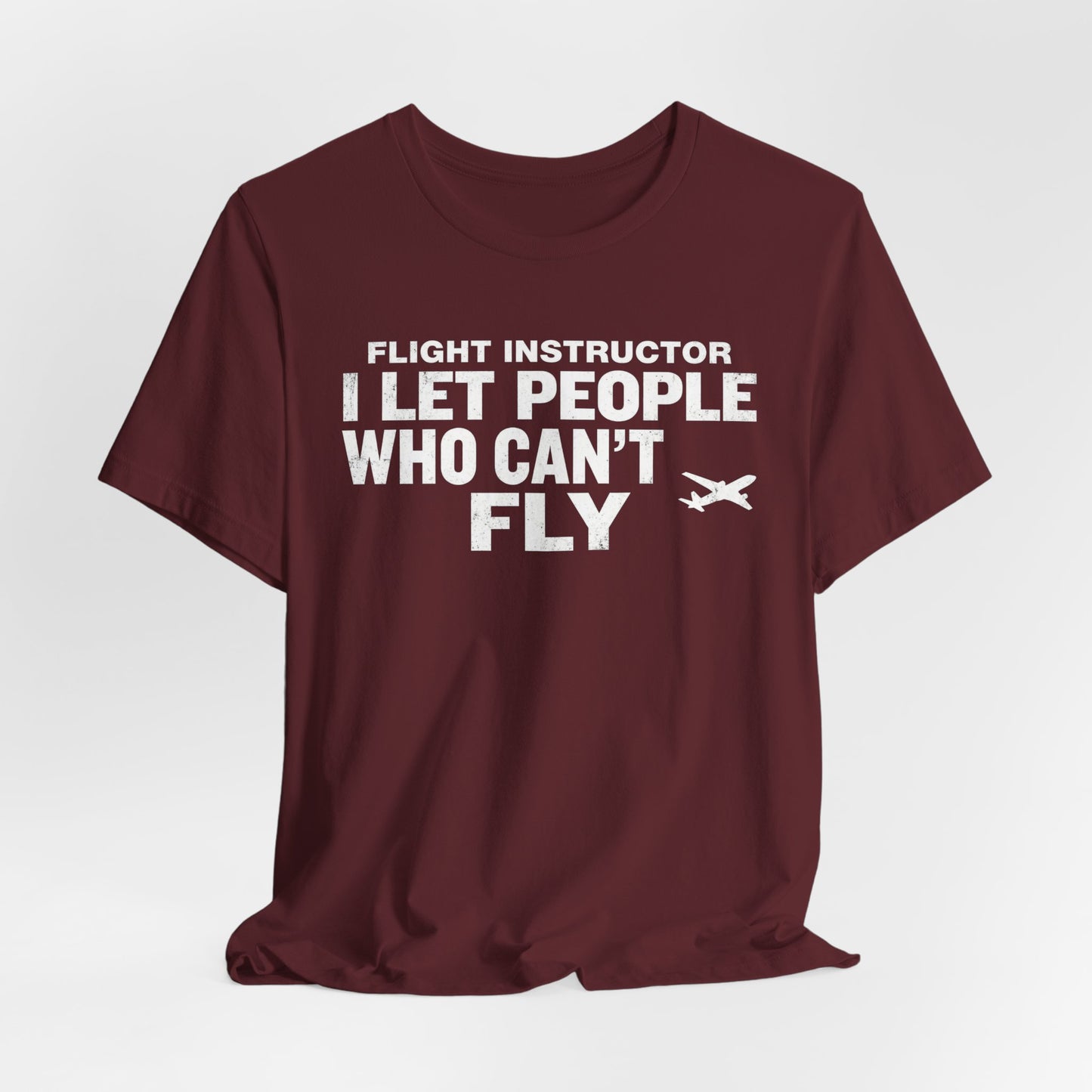 Flight Instructor I Let People Who Can't Fly Fly - Funny CFI T-Shirt