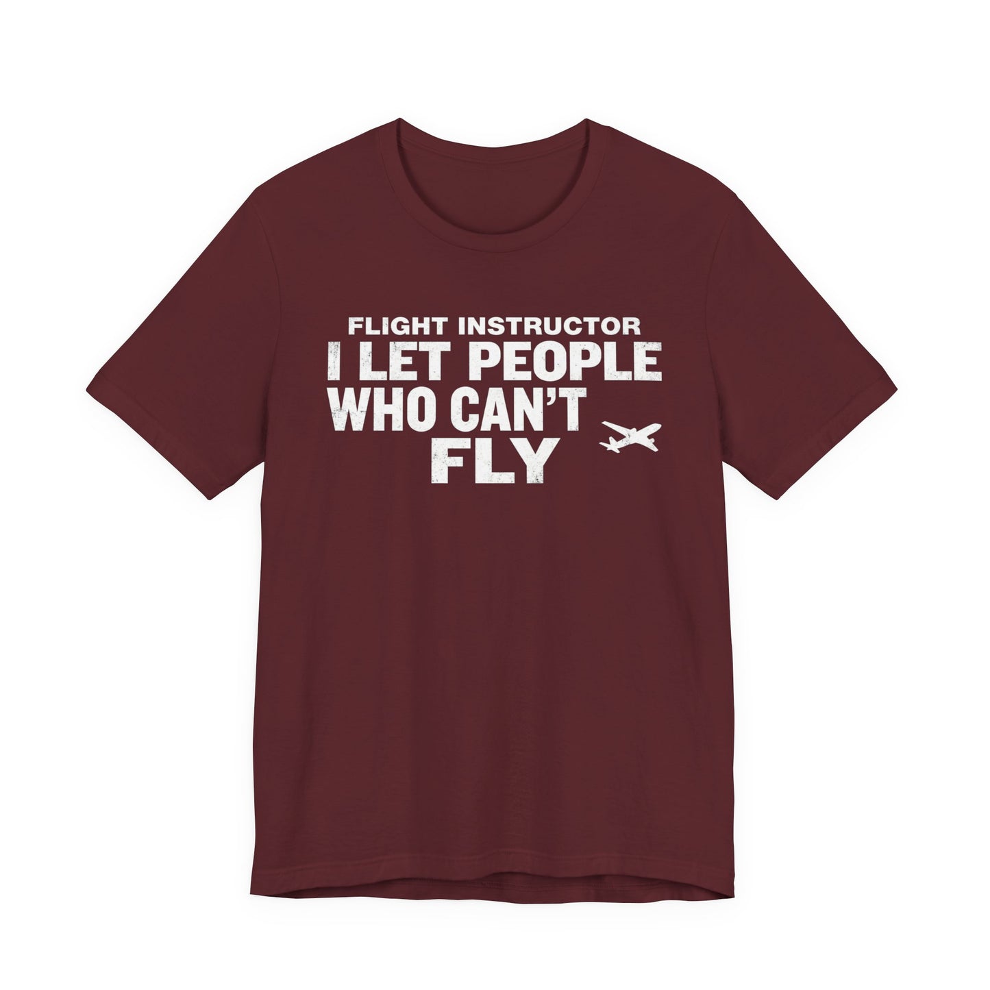 Flight Instructor I Let People Who Can't Fly Fly - Funny CFI T-Shirt