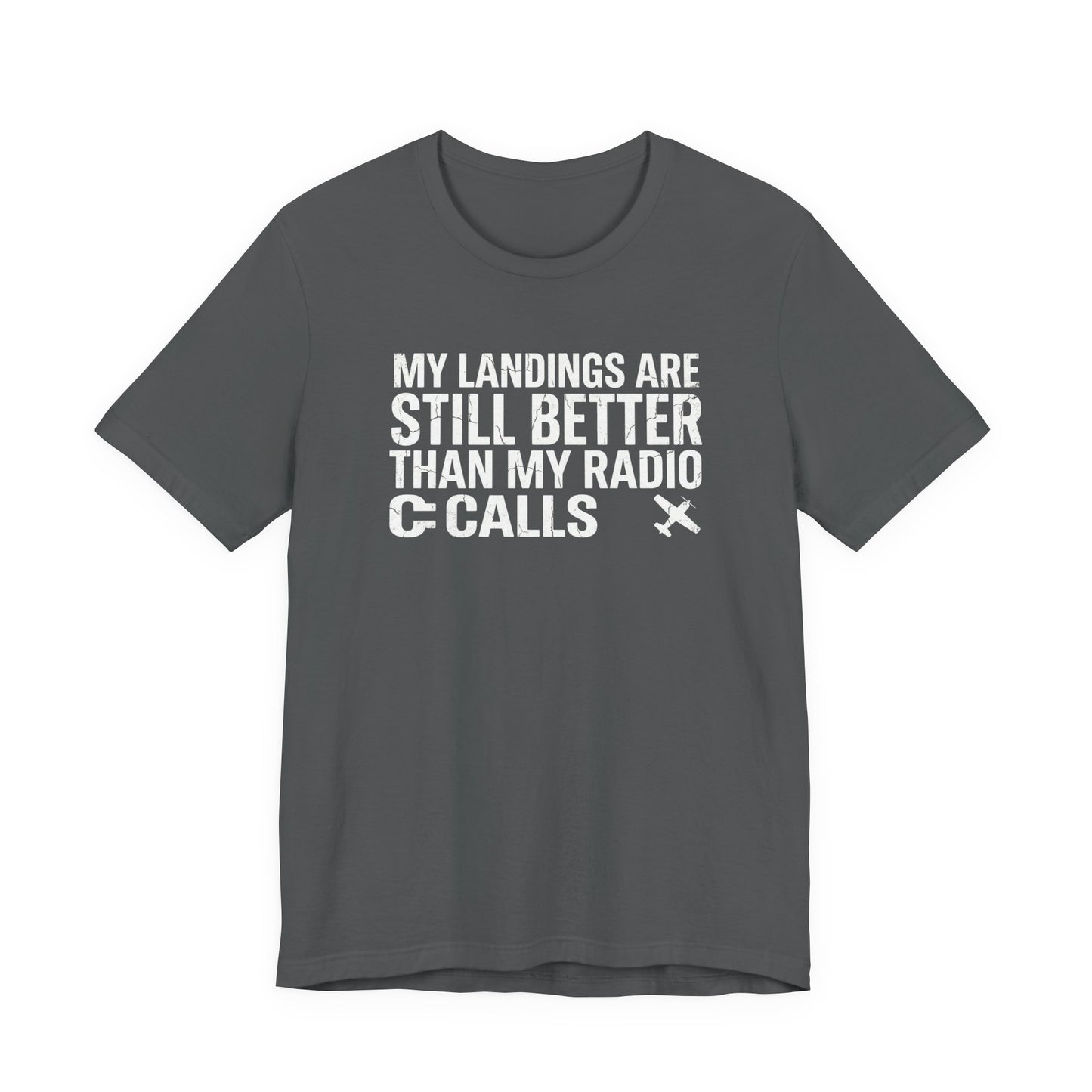 My Landings Are Still Better Than My Radio Calls - Funny Pilot T-Shirt