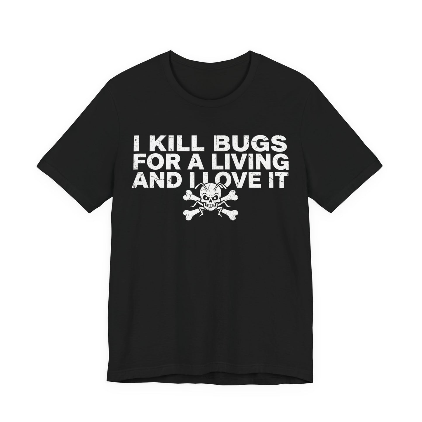 I Kill Bugs for a Living and I Love It - Funny Pest Control Graphic Tee