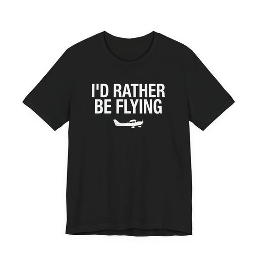 I'd Rather Be Flying - Funny Pilot T-Shirt for Aviation Lovers
