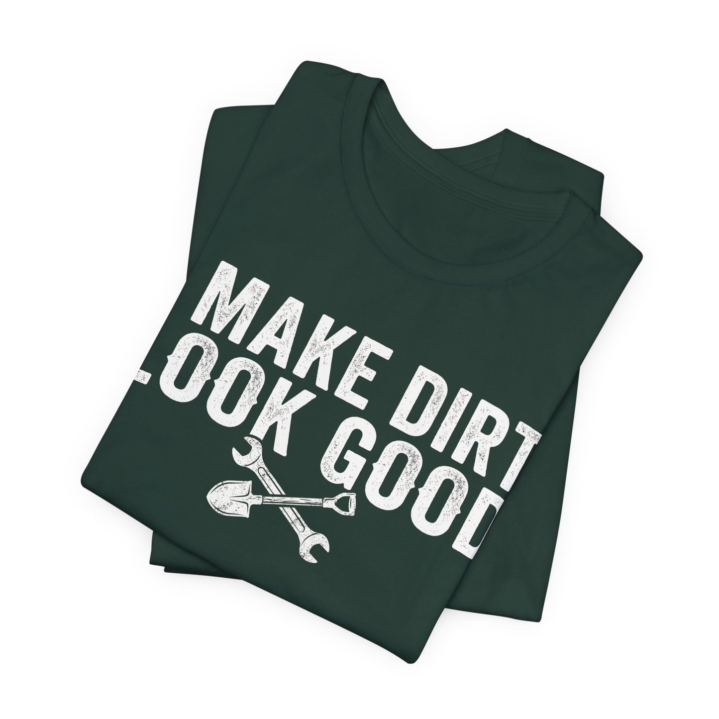 I Make Dirt Look Good - Funny Blue Collar Tradesman Graphic Tee