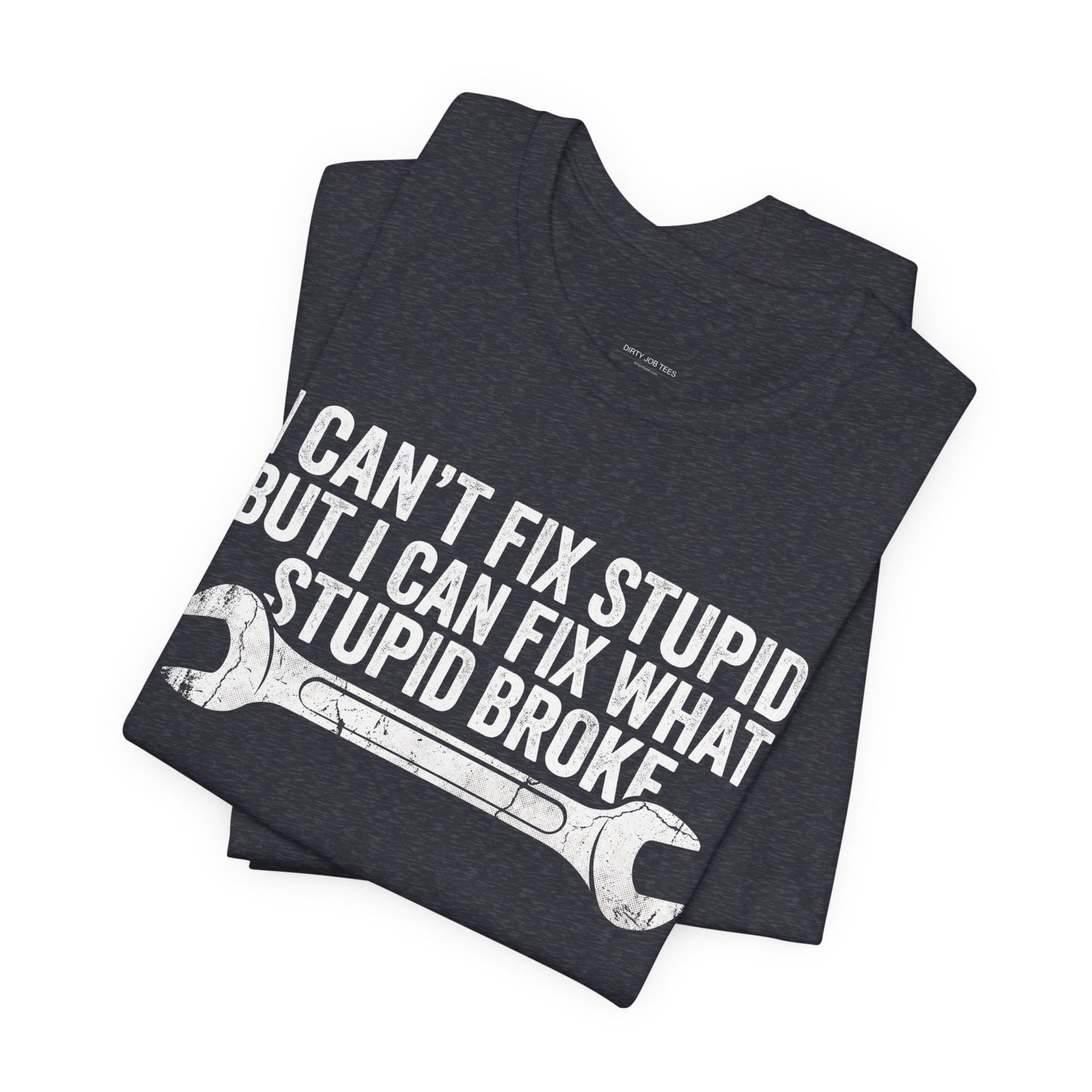 I Can't Fix Stupid But I Can Fix What Stupid Broke - Funny Mechanic T-Shirt