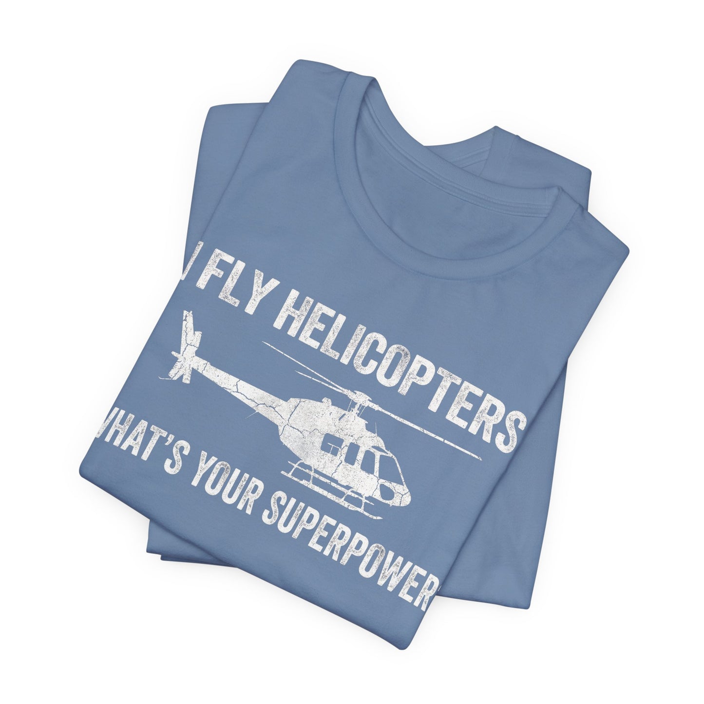 I Fly Helicopters What's Your Superpower - Funny Pilot T-Shirt