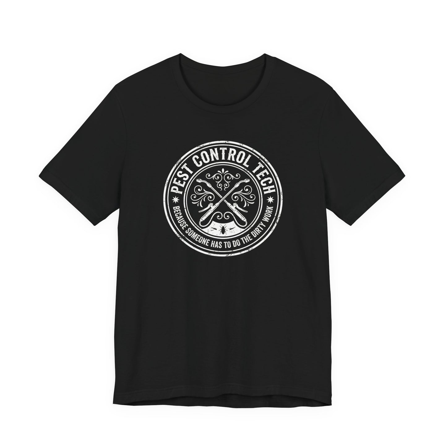 Pest Control Tech Because Someone Has to Do the Dirty Work - Funny Exterminator T-Shirt