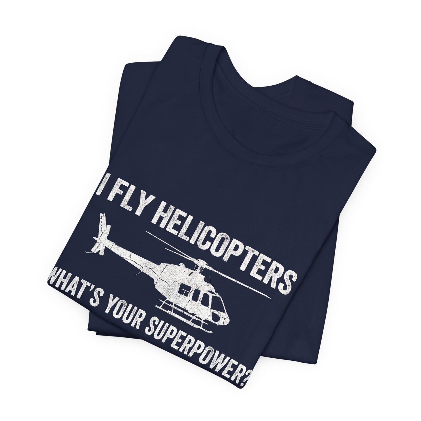 I Fly Helicopters What's Your Superpower - Funny Pilot T-Shirt