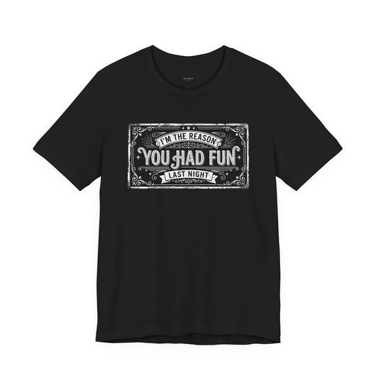 I'm The Reason You Had Fun Last Night - Funny Bartender Graphic Tee