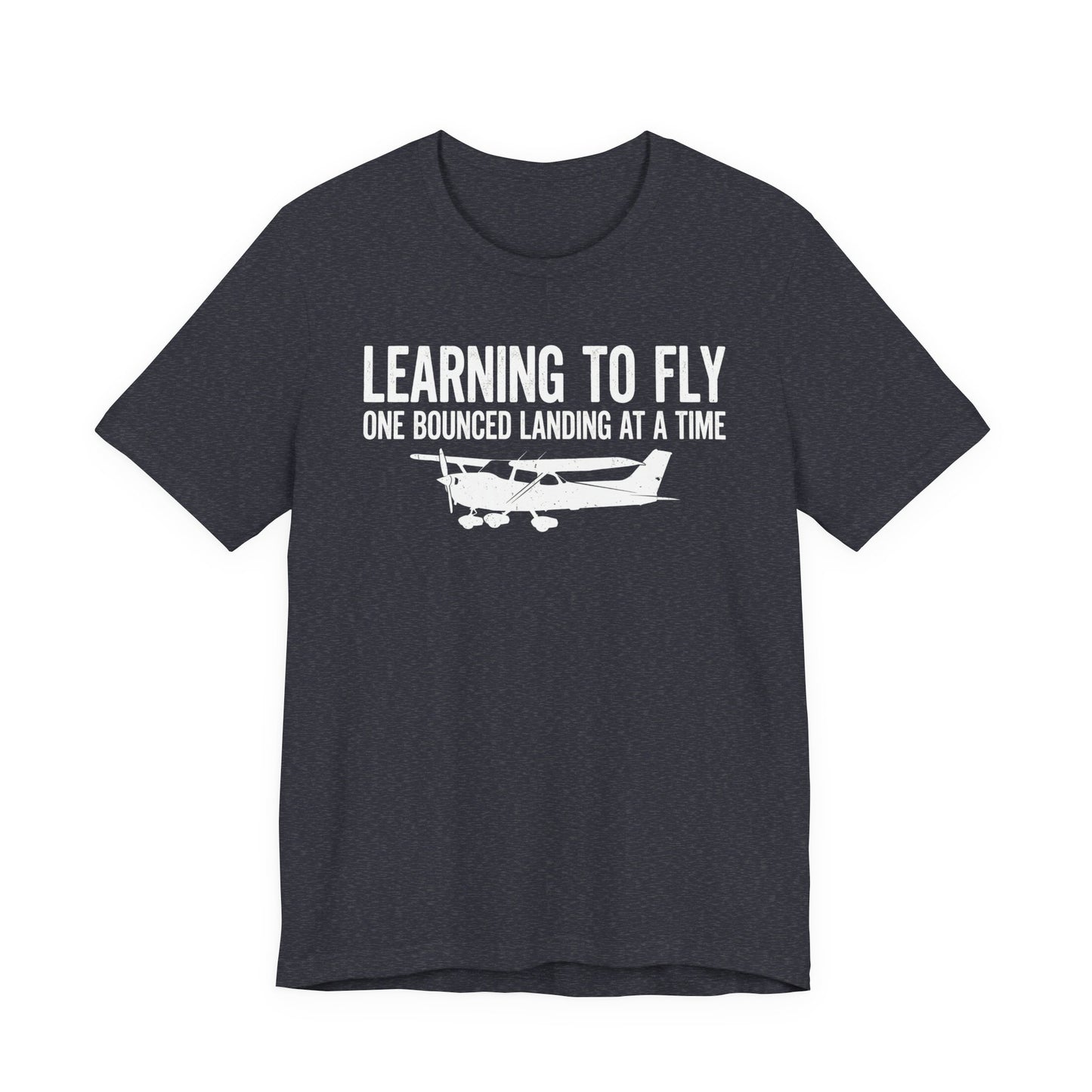 Learning to Fly One Bounced Landing at a Time - Student Pilot T-Shirt