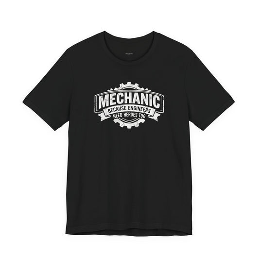 Mechanic Because Engineers Need Heroes Too - Funny Auto Mechanic T-Shirt