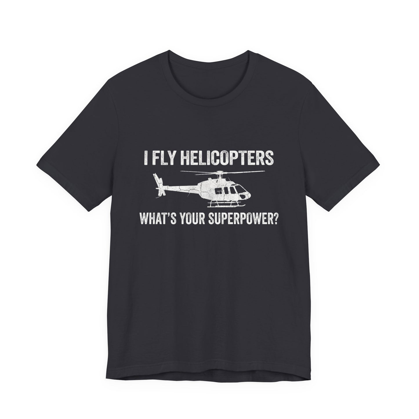 I Fly Helicopters What's Your Superpower - Funny Pilot T-Shirt
