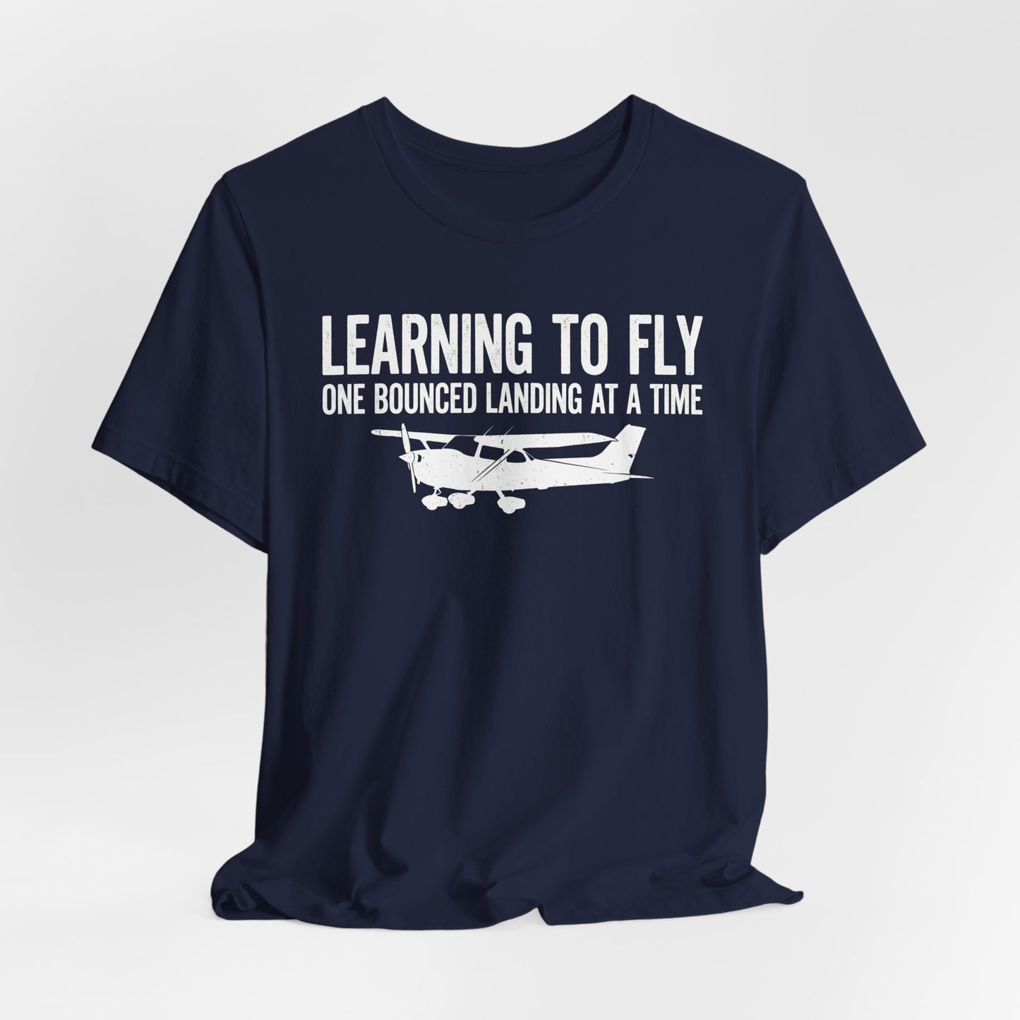 Learning to Fly One Bounced Landing at a Time - Student Pilot T-Shirt