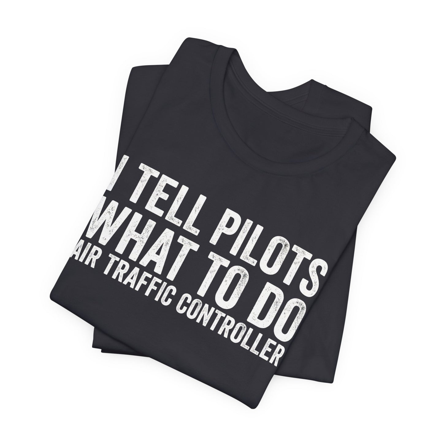 I Tell Pilots What to Do - Funny Air Traffic Controller T-Shirt