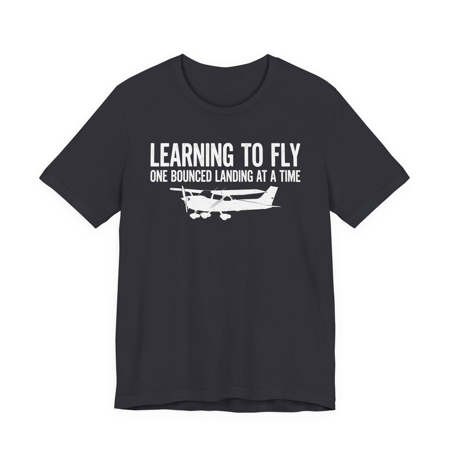 Learning to Fly One Bounced Landing at a Time - Student Pilot T-Shirt