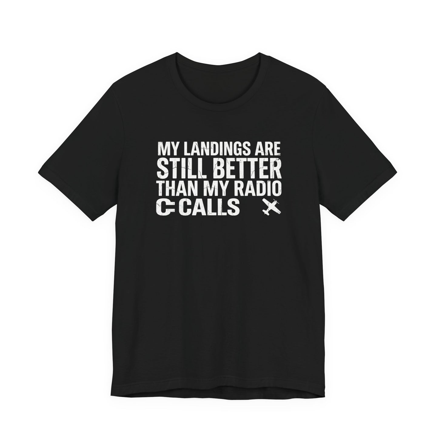 My Landings Are Still Better Than My Radio Calls - Funny Pilot T-Shirt