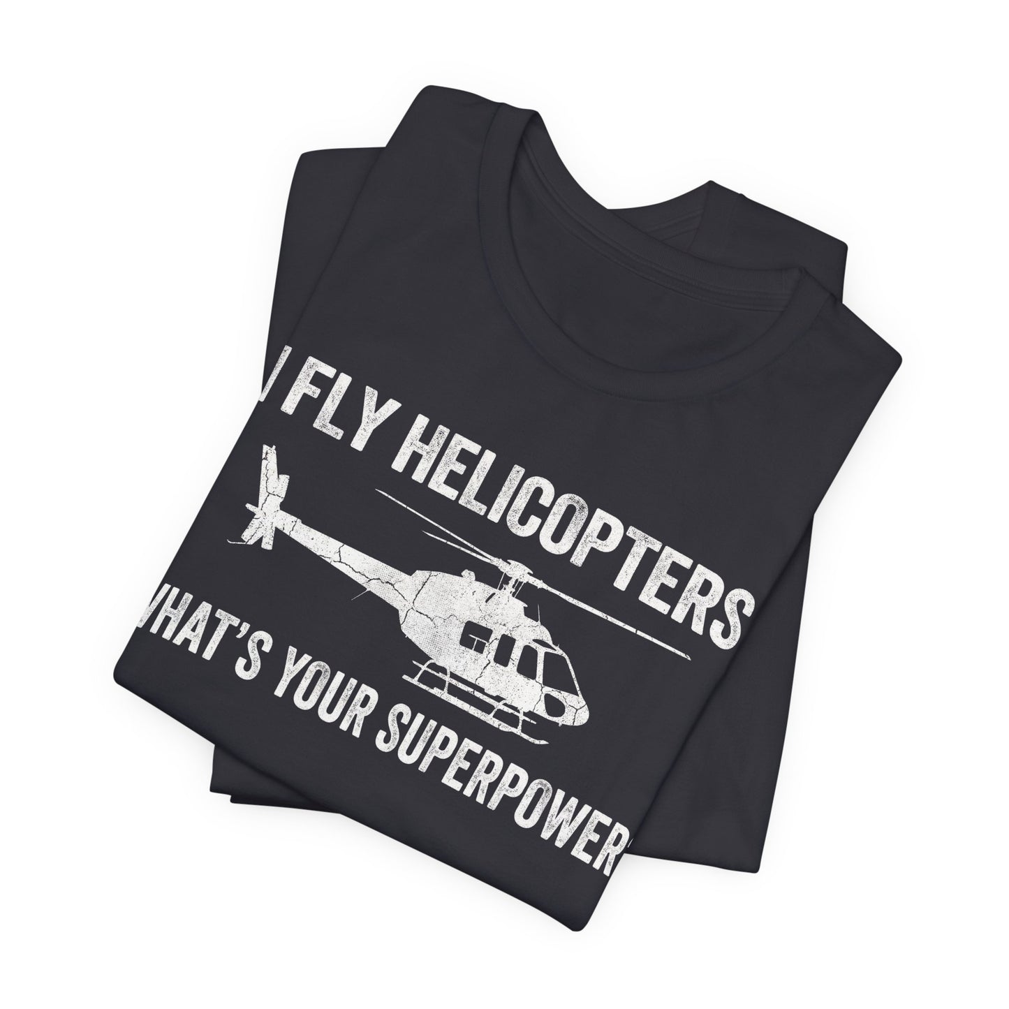 I Fly Helicopters What's Your Superpower - Funny Pilot T-Shirt