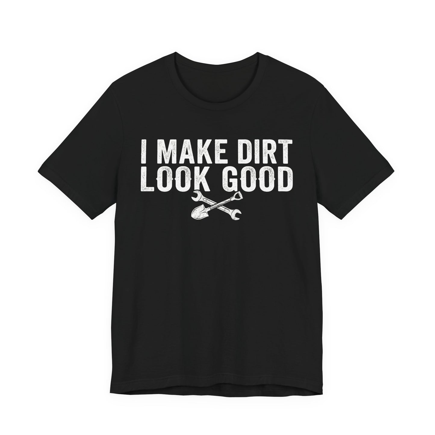 I Make Dirt Look Good - Funny Blue Collar Tradesman Graphic Tee