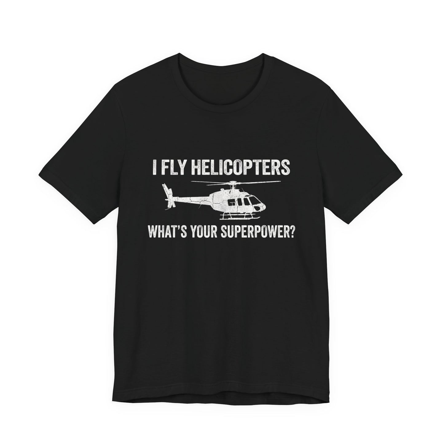 I Fly Helicopters What's Your Superpower - Funny Pilot T-Shirt