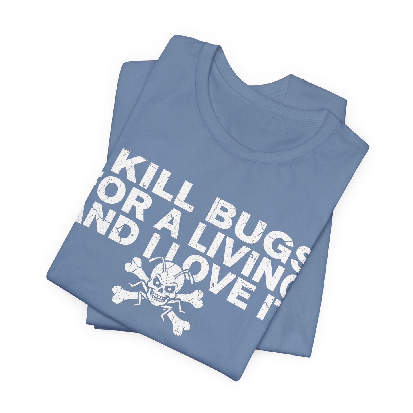 I Kill Bugs for a Living and I Love It - Funny Pest Control Graphic Tee